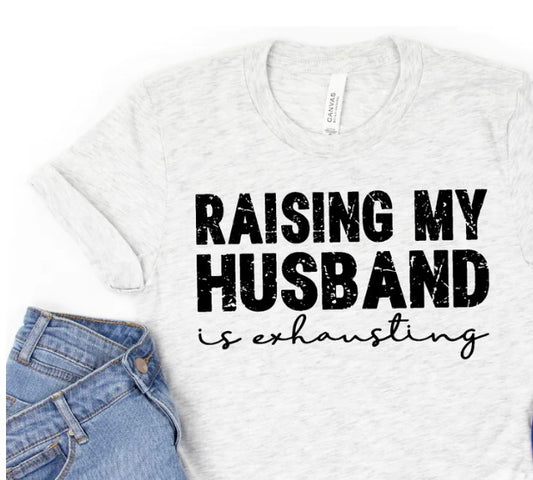 RAISING MY HUSBAND IS EXHAUSTING