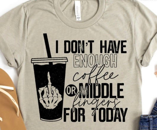 I DONT HAVE ENOUGH COFFEE OR MIDDLE FINGERS FOR TODAY