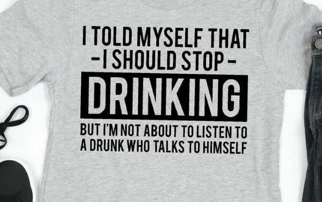 I TOLD MYSELF THAT  I SHOULD STOP DRINKING