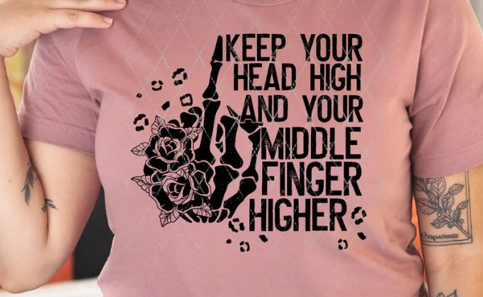 KEEP YOUR HEAD HIGH AND YOUR MIDDLE FINGER HIGHER